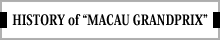 HISTORY of "MACAU GRANDPRIX"